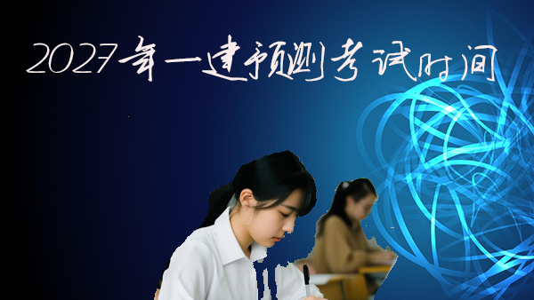 2027年一建考试时间静候，2026年考试结束，成绩查询倒计时